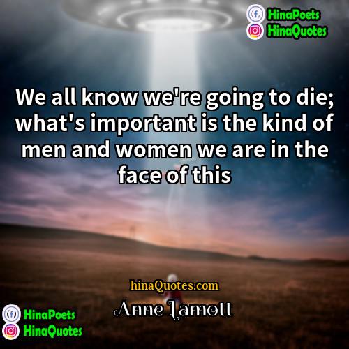 Anne Lamott Quotes | We all know we're going to die;